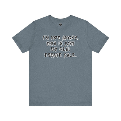 I'm Not Angry, This Is My Real Estate Face – Tee Edition