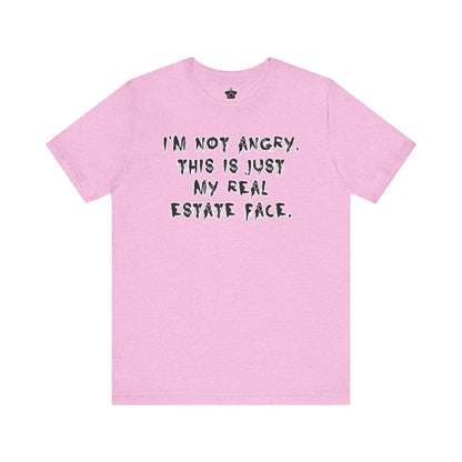 I'm Not Angry, This Is My Real Estate Face – Tee Edition