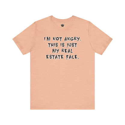 I'm Not Angry, This Is My Real Estate Face – Tee Edition