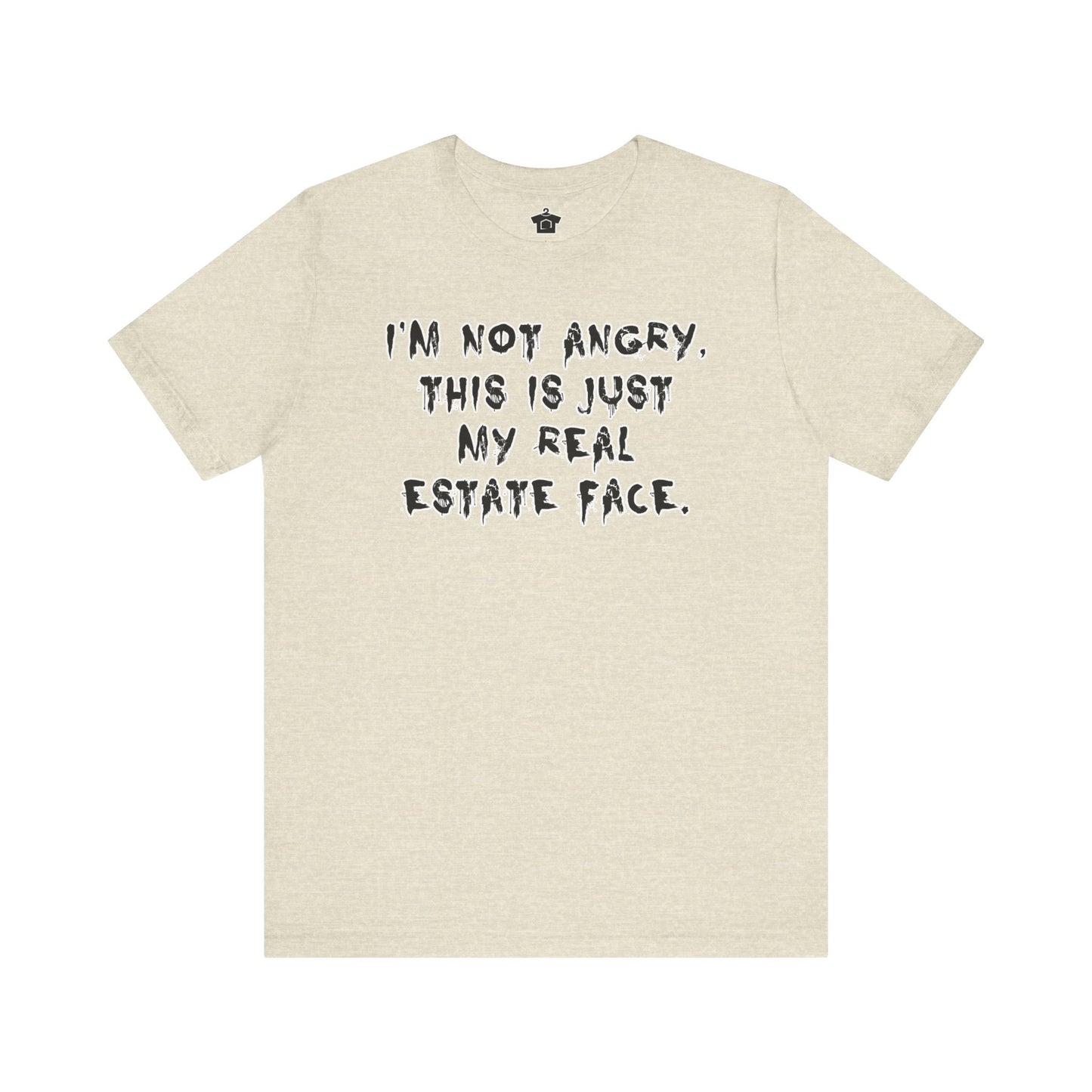 I'm Not Angry, This Is My Real Estate Face – Tee Edition