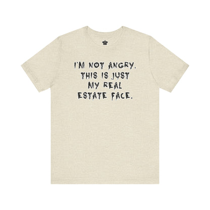 I'm Not Angry, This Is My Real Estate Face – Tee Edition