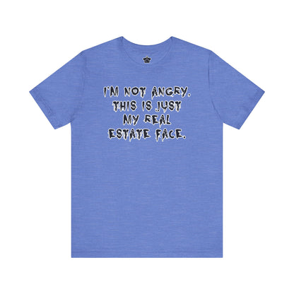 I'm Not Angry, This Is My Real Estate Face – Tee Edition