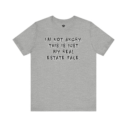 I'm Not Angry, This Is My Real Estate Face – Tee Edition