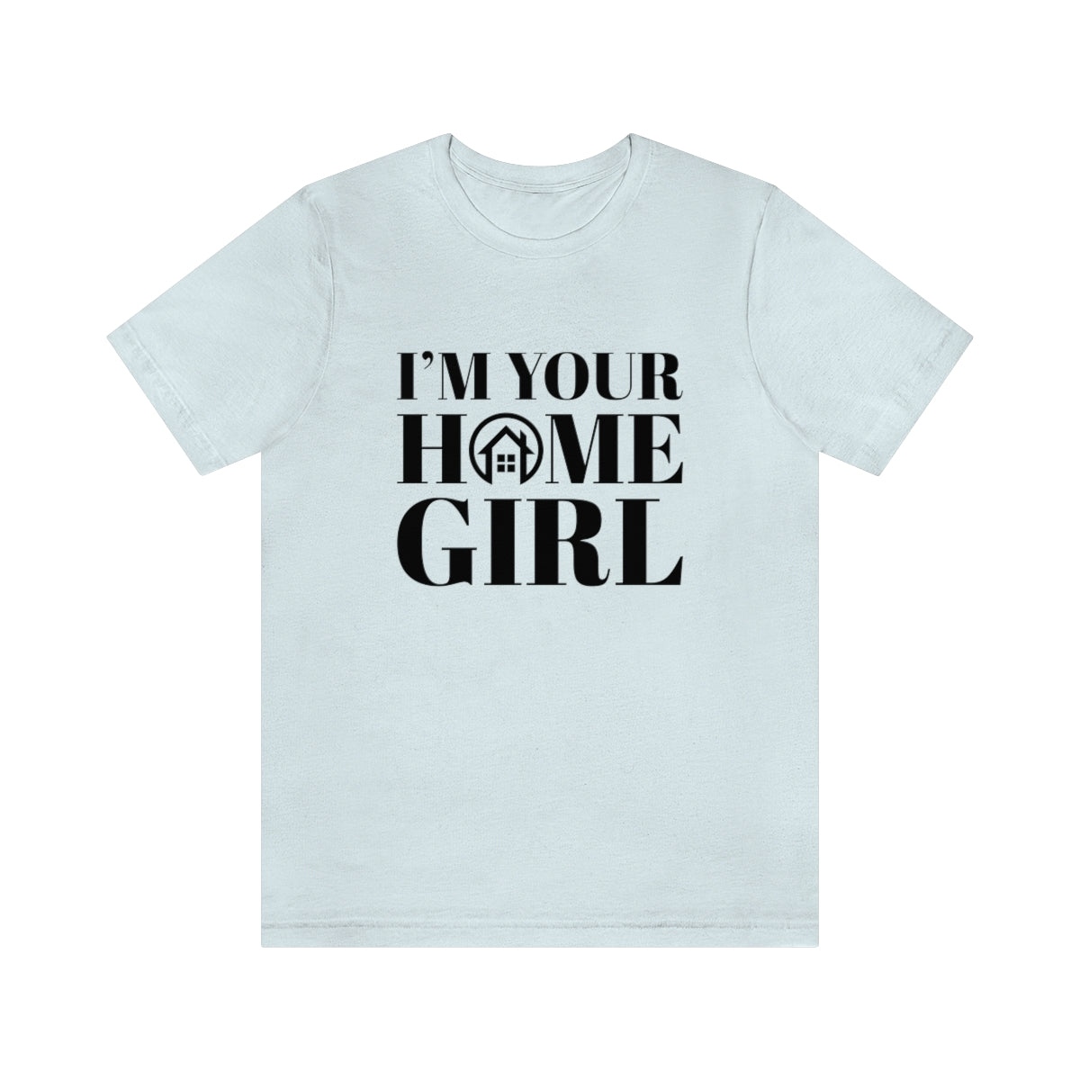 I'm Your Home Girl - ShirtRealtorsWear