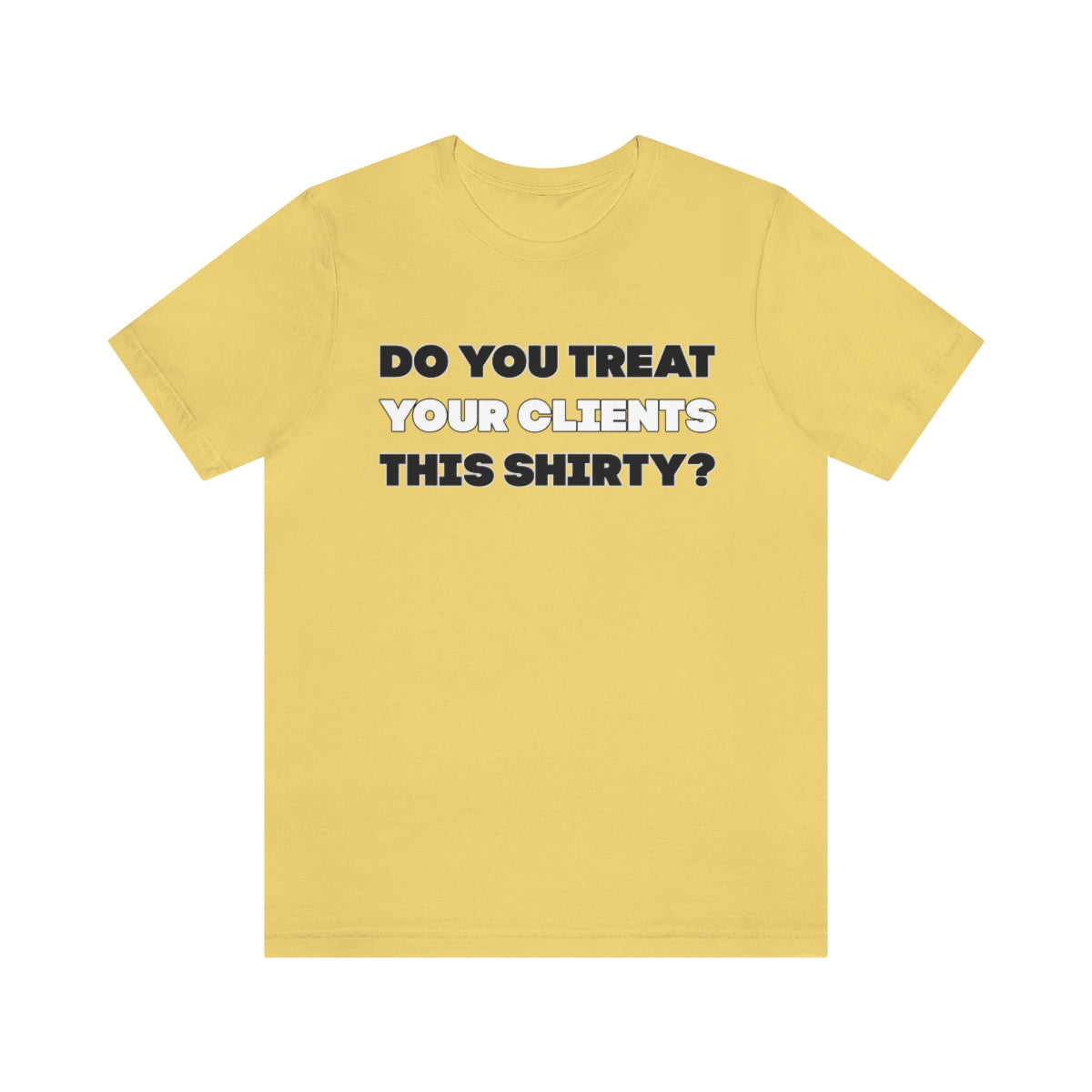 Do You Treat Your Clients This Shirty - ShirtRealtorsWear