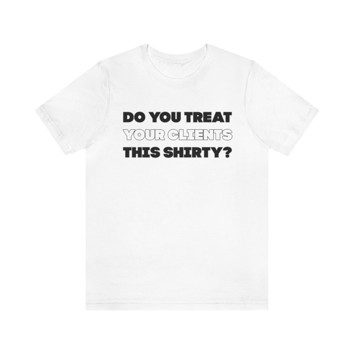 Do You Treat Your Clients This Shirty - ShirtRealtorsWear