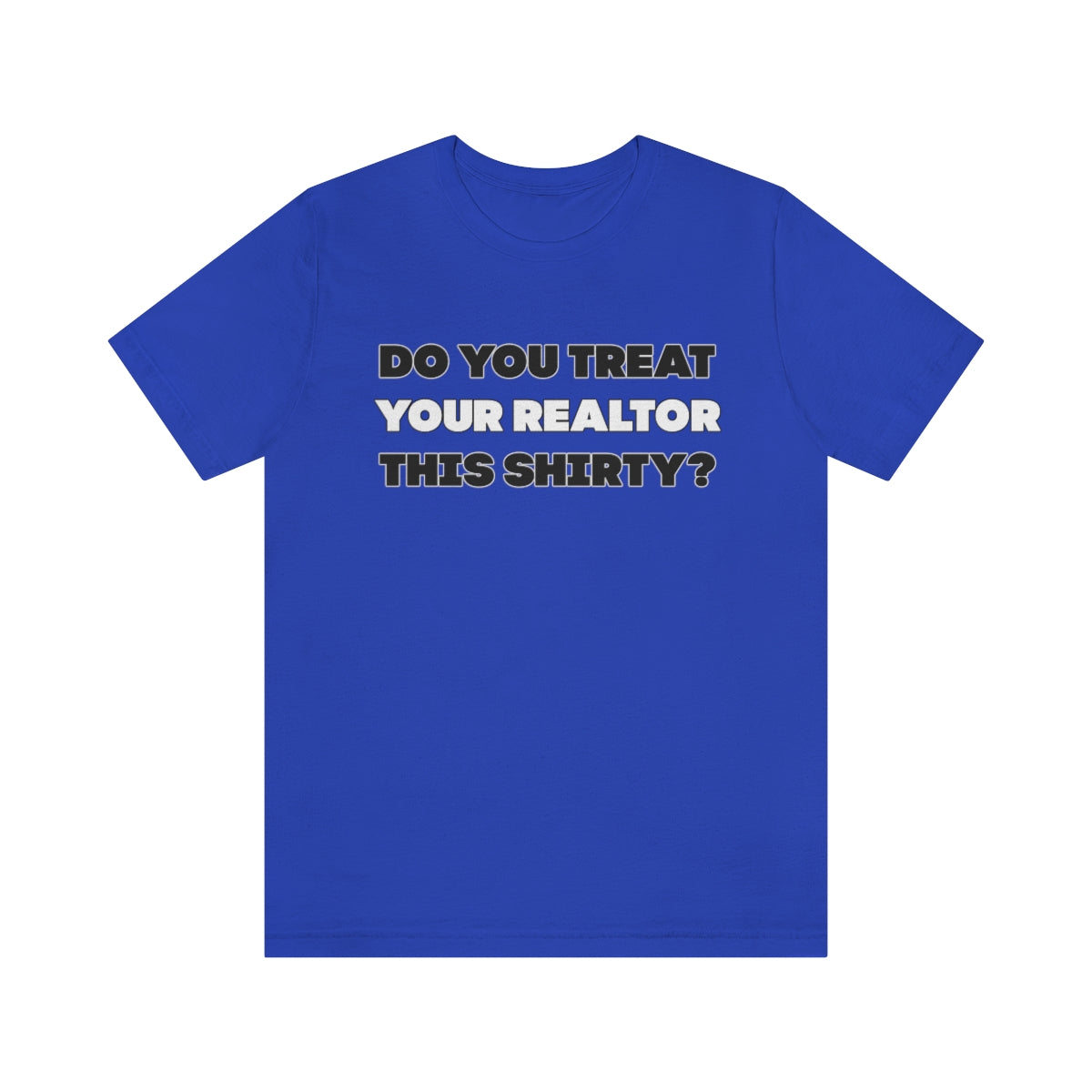 Do You Treat Your Realtor This Shirty - ShirtRealtorsWear