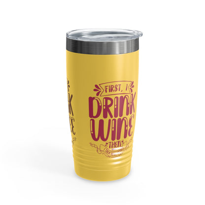 First I Drink Everything Ringneck Tumbler