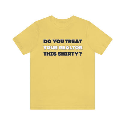 Do You Treat Your Realtor This Shirty - ShirtRealtorsWear