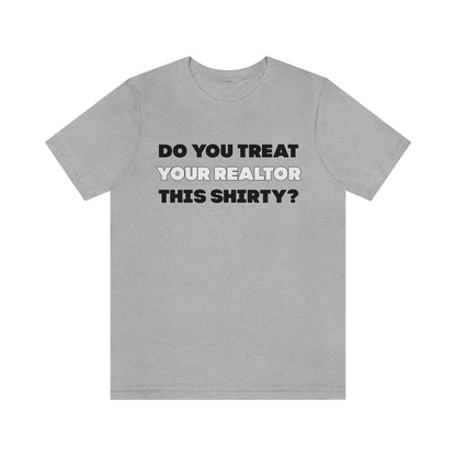 Do You Treat Your Realtor This Shirty - ShirtRealtorsWear