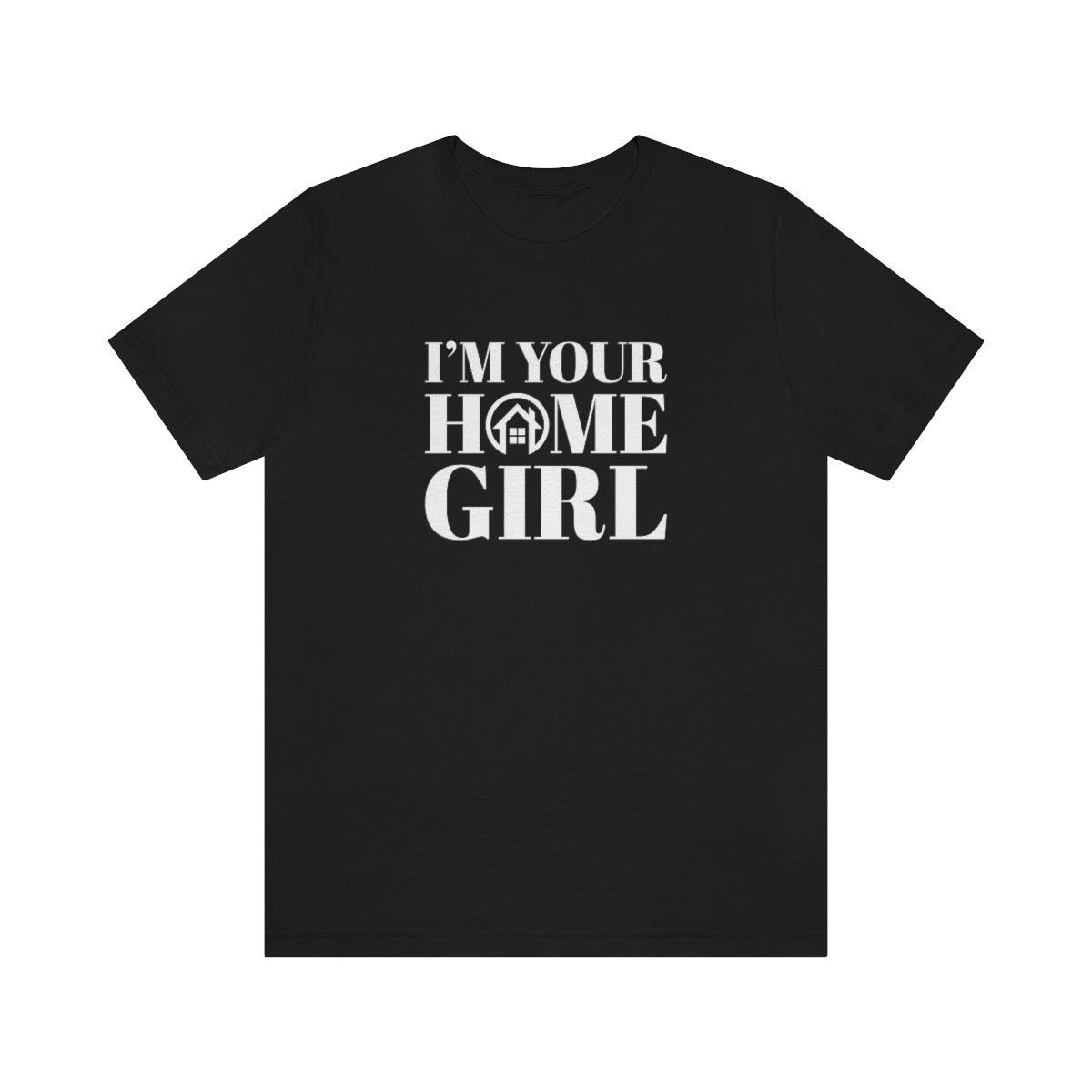 I'm Your Home Girl - ShirtRealtorsWear