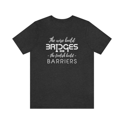 The Wise Build Bridges - ShirtRealtorsWear