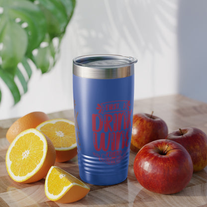 First I Drink Everything Ringneck Tumbler