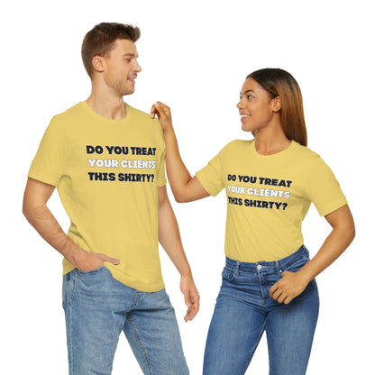 Do You Treat Your Clients This Shirty - ShirtRealtorsWear