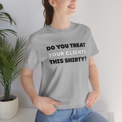 Do You Treat Your Clients This Shirty - ShirtRealtorsWear