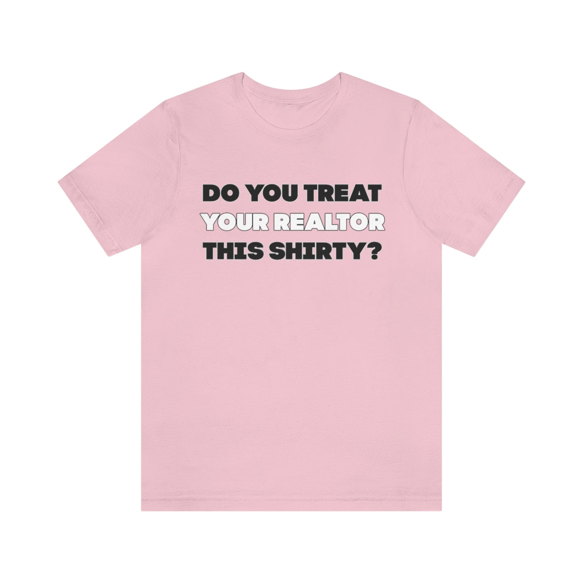 Do You Treat Your Realtor This Shirty - ShirtRealtorsWear