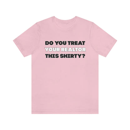 Do You Treat Your Realtor This Shirty - ShirtRealtorsWear