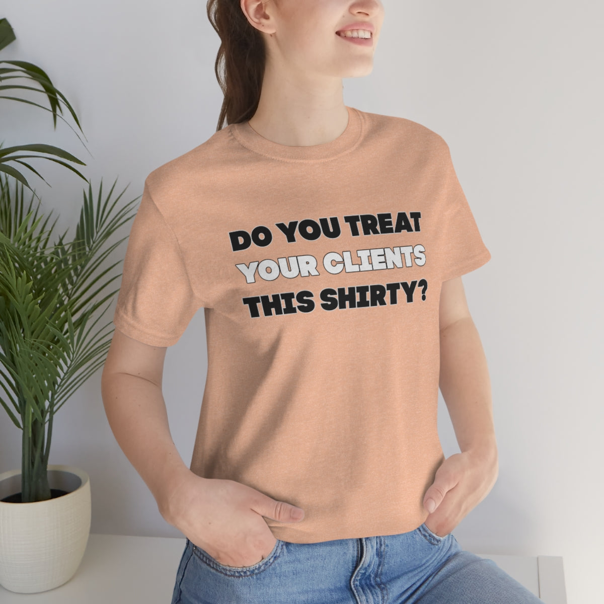 Do You Treat Your Clients This Shirty - ShirtRealtorsWear