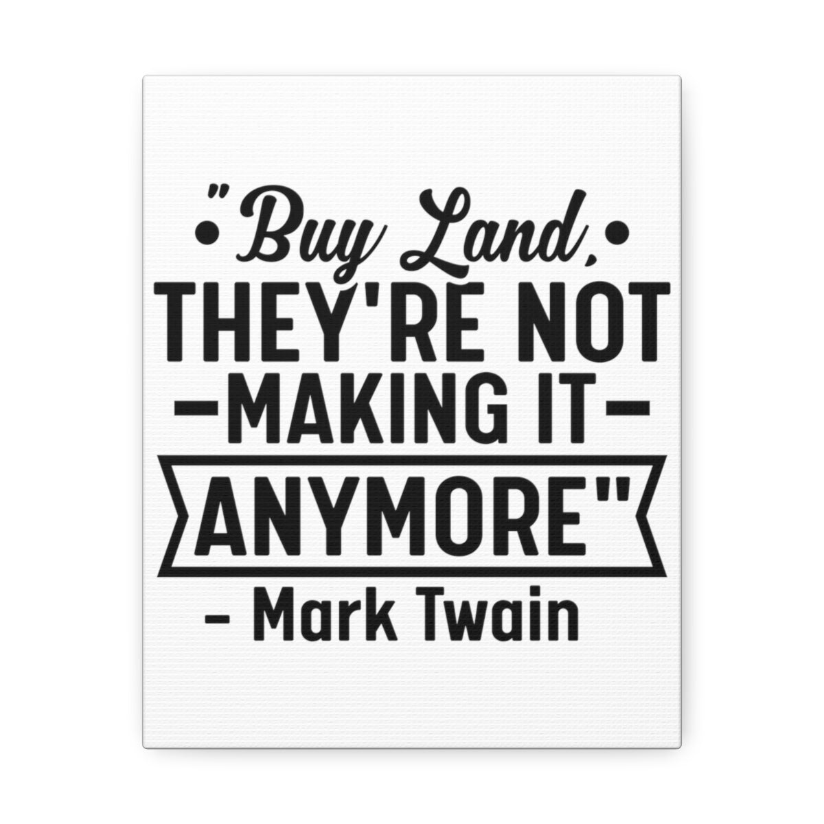 Buy Land They're Not Making It Anymore Quote Canvas