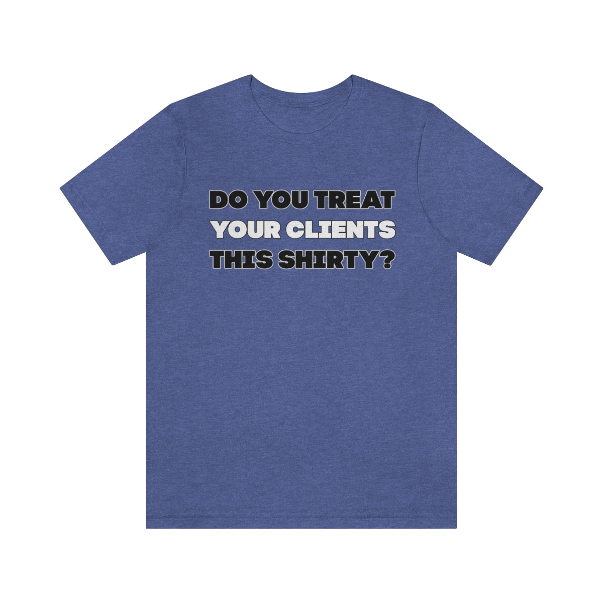 Do You Treat Your Clients This Shirty - ShirtRealtorsWear