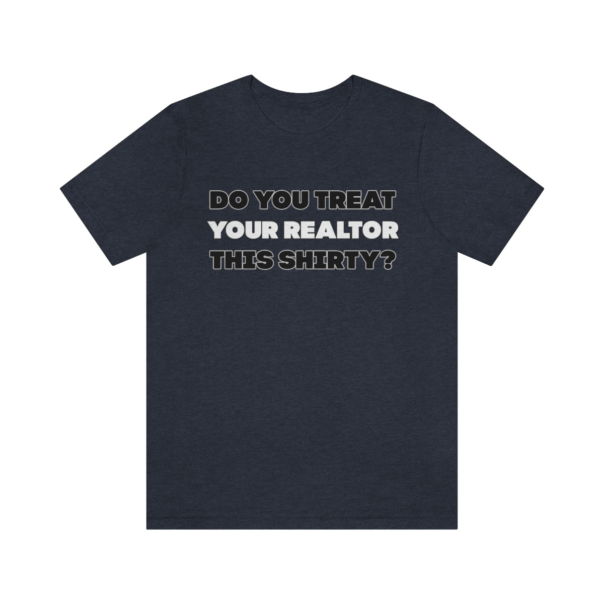 Do You Treat Your Realtor This Shirty - ShirtRealtorsWear