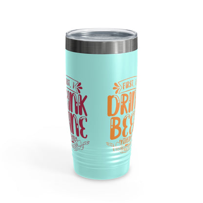 First I Drink Everything Ringneck Tumbler