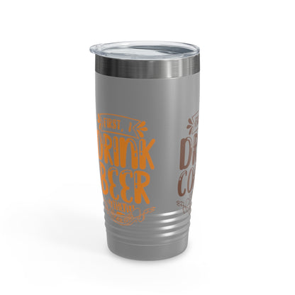 First I Drink Everything Ringneck Tumbler