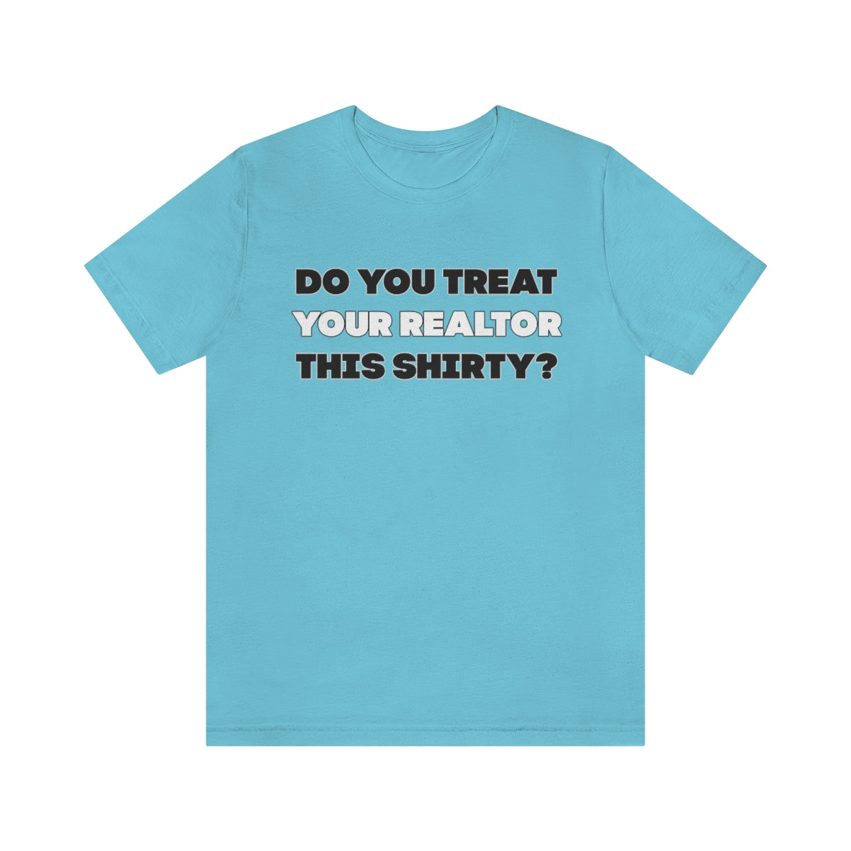 Do You Treat Your Realtor This Shirty - ShirtRealtorsWear