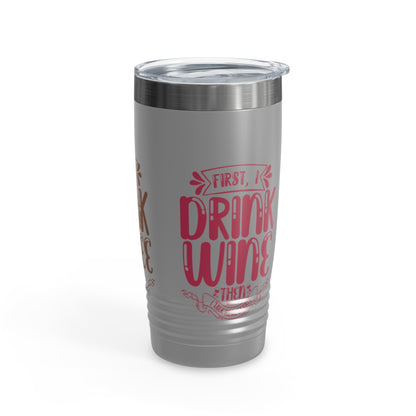 First I Drink Everything Ringneck Tumbler