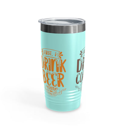 First I Drink Everything Ringneck Tumbler