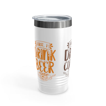 First I Drink Everything Ringneck Tumbler