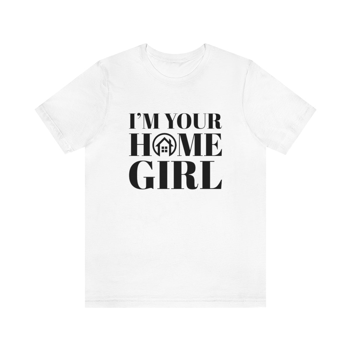 I'm Your Home Girl - ShirtRealtorsWear