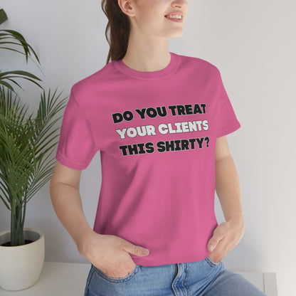 Do You Treat Your Clients This Shirty - ShirtRealtorsWear