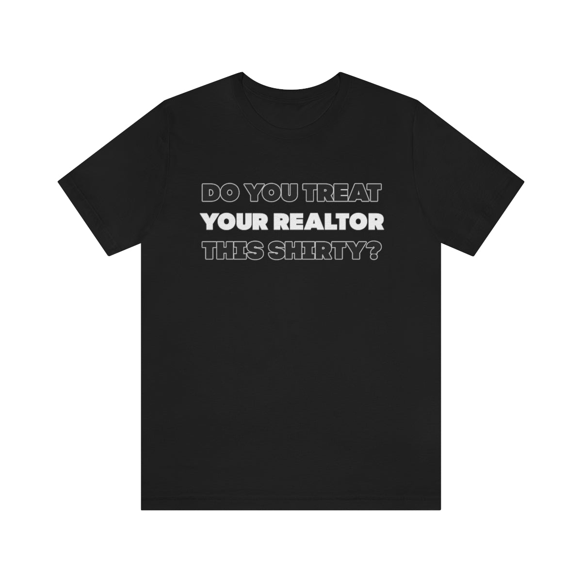 Do You Treat Your Realtor This Shirty - ShirtRealtorsWear