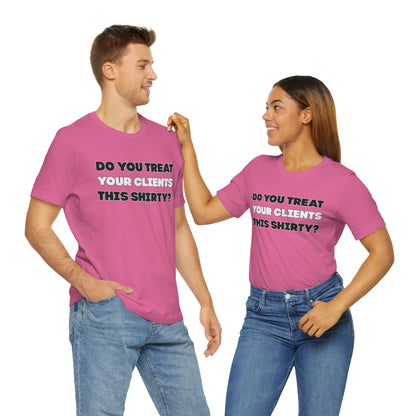 Do You Treat Your Clients This Shirty - ShirtRealtorsWear