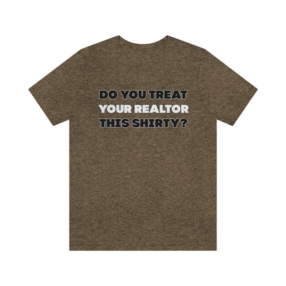 Do You Treat Your Realtor This Shirty - ShirtRealtorsWear