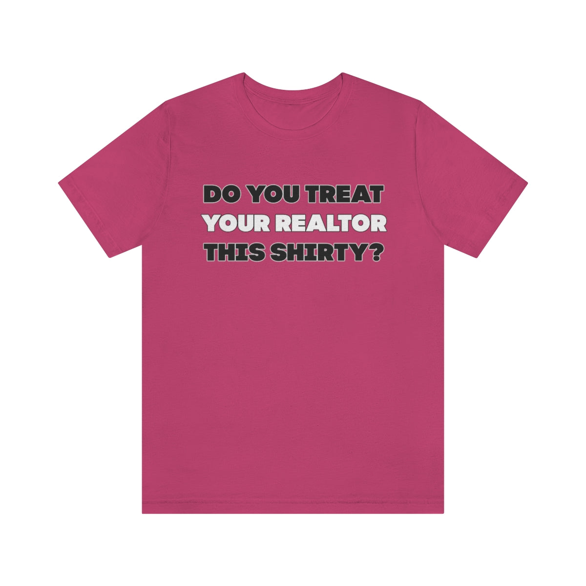 Do You Treat Your Realtor This Shirty - ShirtRealtorsWear