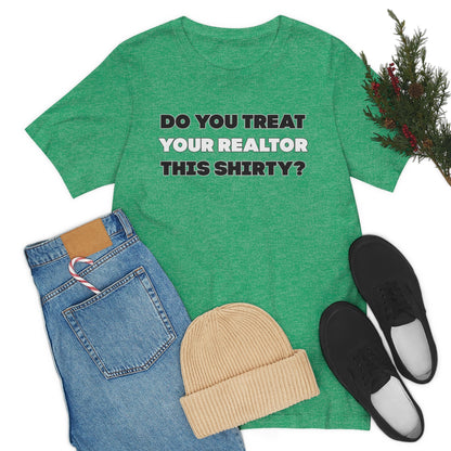 Do You Treat Your Realtor This Shirty - ShirtRealtorsWear