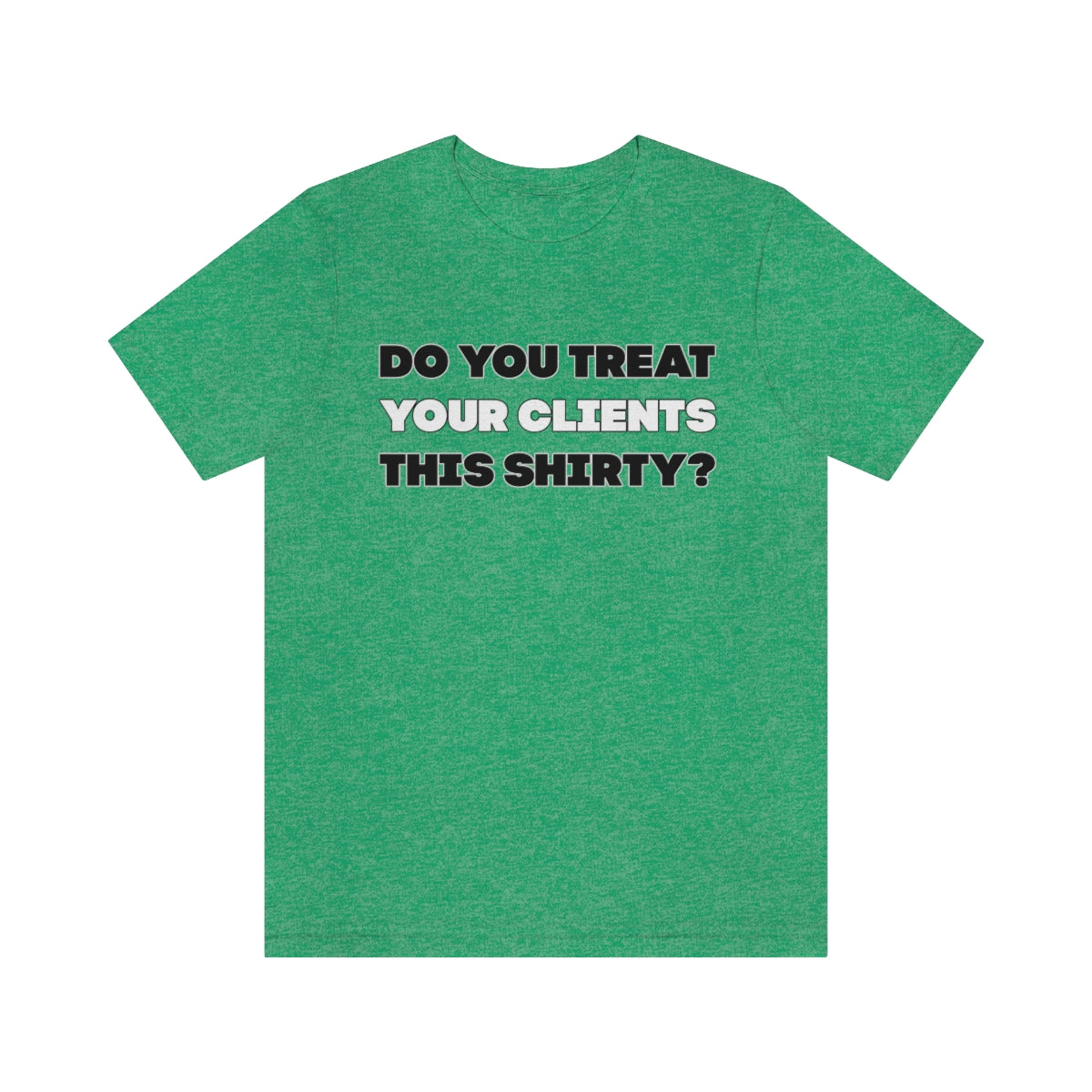 Do You Treat Your Clients This Shirty - ShirtRealtorsWear