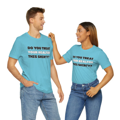 Do You Treat Your Realtor This Shirty - ShirtRealtorsWear