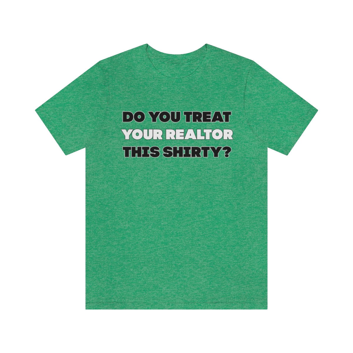 Do You Treat Your Realtor This Shirty - ShirtRealtorsWear