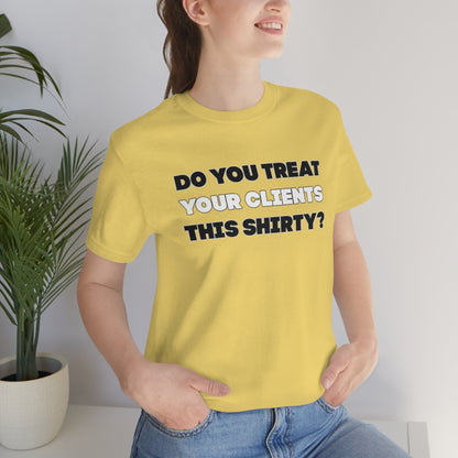 Do You Treat Your Clients This Shirty - ShirtRealtorsWear